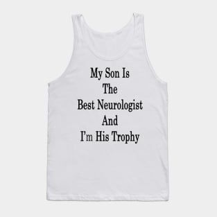 My Son Is The Best Neurologist And I'm His Trophy Tank Top